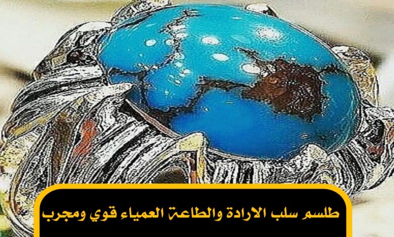 طلسم سلب الارادة والطاعة العمياء قوي ومجرب