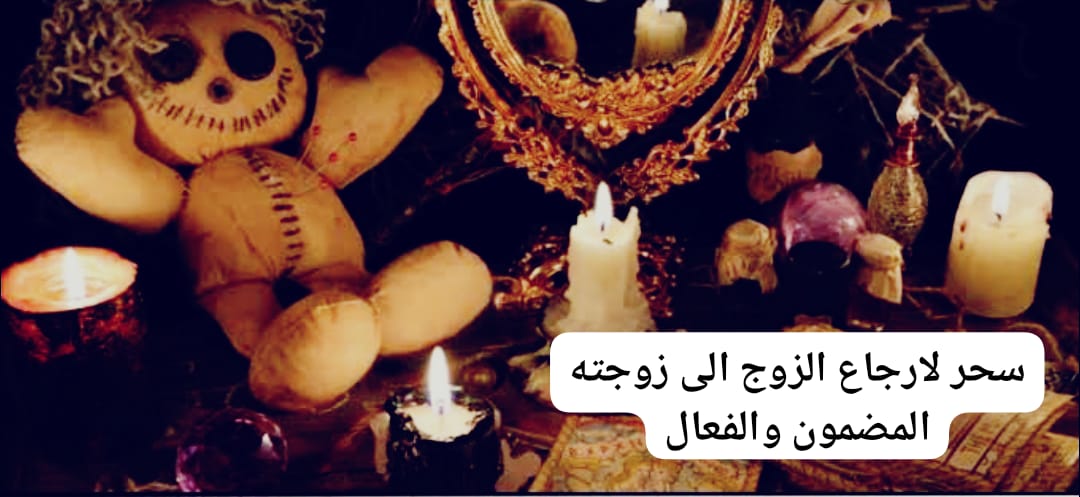 سحر لارجاع الزوج الى زوجته المضمون والفعال